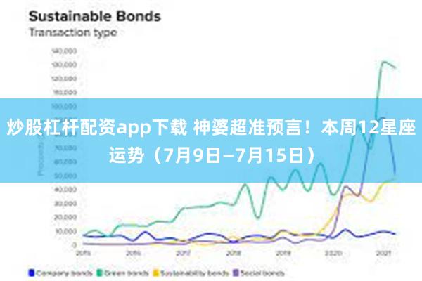 炒股杠杆配资app下载 神婆超准预言！本周12星座运势（7月9日—7月15日）