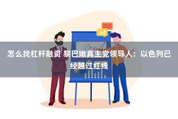 怎么找杠杆融资 黎巴嫩真主党领导人：以色列已经越过红线